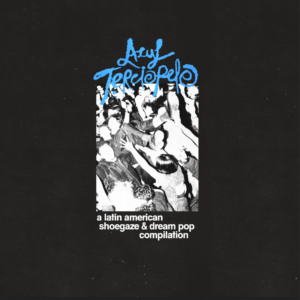 Azul Terciopelo 'A Latin American Shoegaze & Dream Pop Compilation'